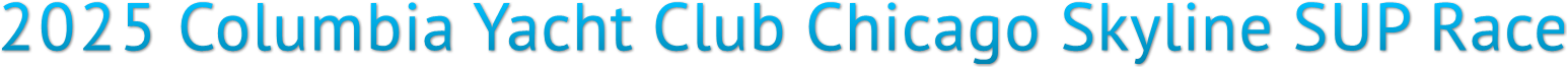 2025 Columbia Yacht Club Chicago Skyline SUP Race 2025 Columbia Yacht Club Chicago Skyline SUP Race